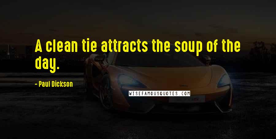 Paul Dickson Quotes: A clean tie attracts the soup of the day.