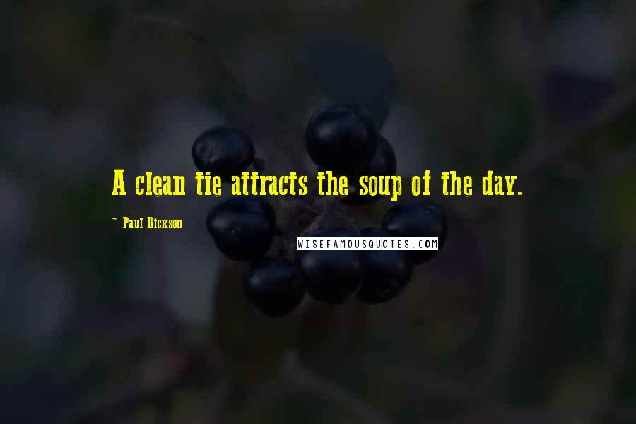 Paul Dickson Quotes: A clean tie attracts the soup of the day.