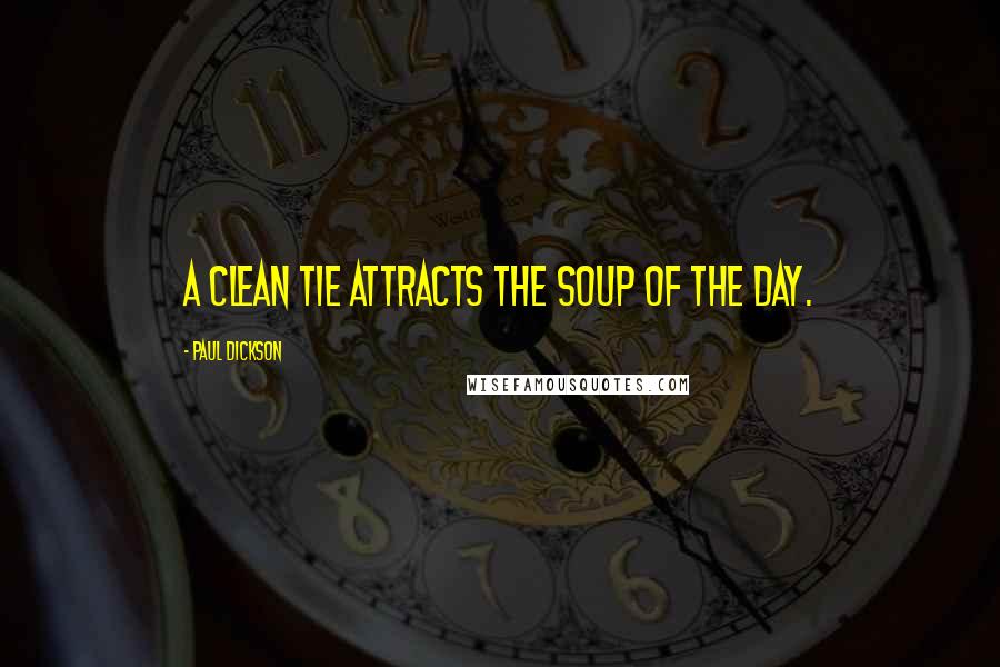 Paul Dickson Quotes: A clean tie attracts the soup of the day.