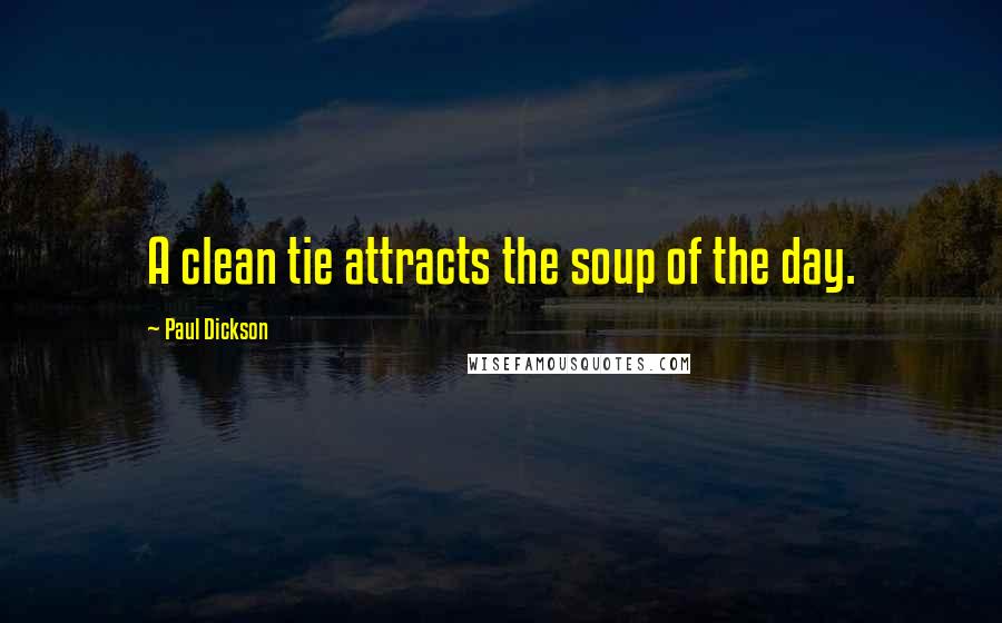 Paul Dickson Quotes: A clean tie attracts the soup of the day.