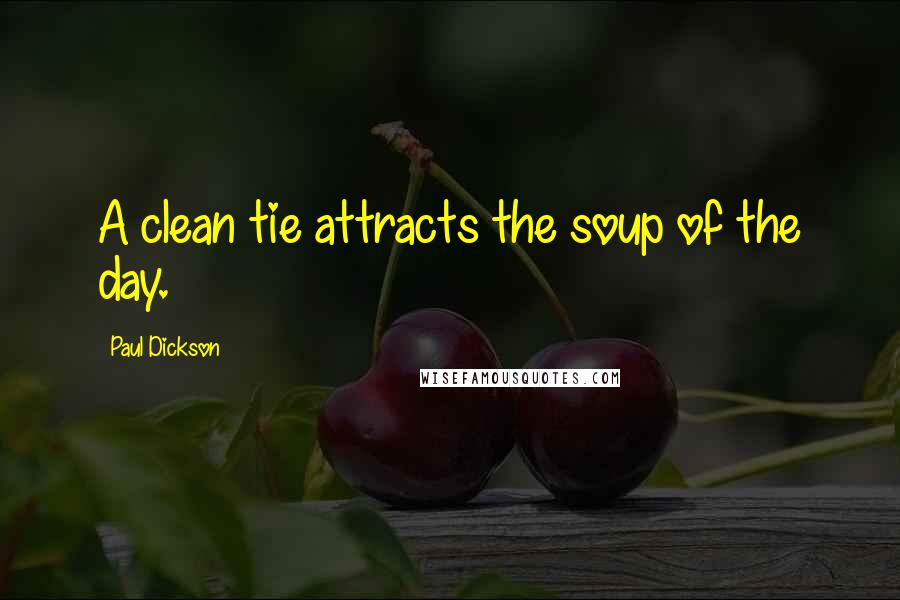 Paul Dickson Quotes: A clean tie attracts the soup of the day.