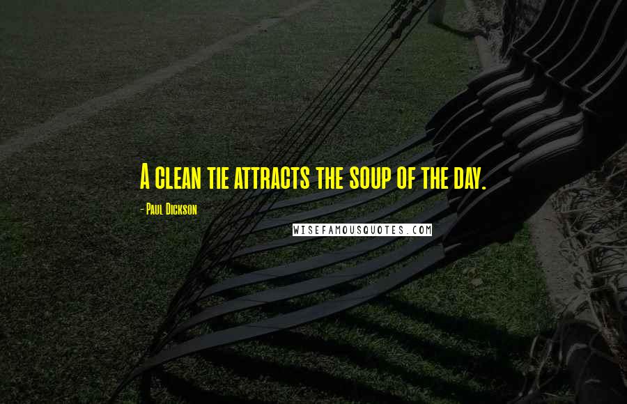 Paul Dickson Quotes: A clean tie attracts the soup of the day.