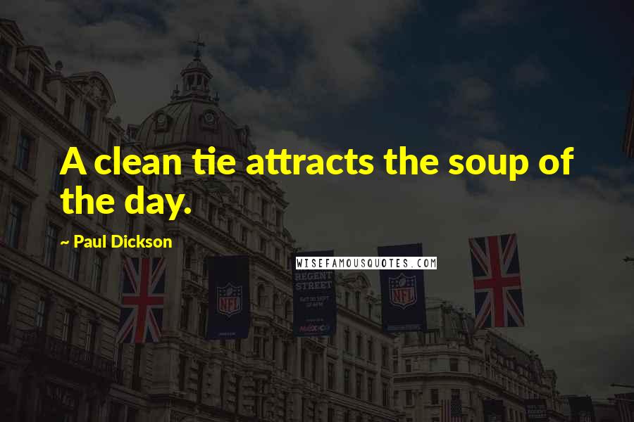 Paul Dickson Quotes: A clean tie attracts the soup of the day.