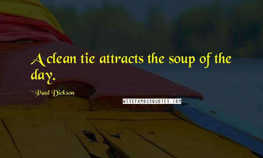 Paul Dickson Quotes: A clean tie attracts the soup of the day.