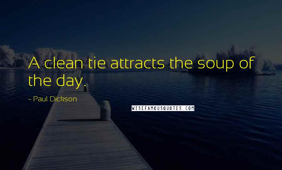 Paul Dickson Quotes: A clean tie attracts the soup of the day.