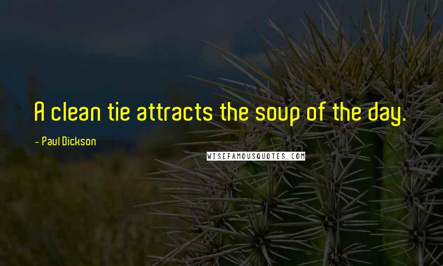 Paul Dickson Quotes: A clean tie attracts the soup of the day.