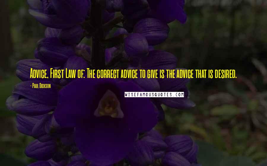 Paul Dickson Quotes: Advice, First Law of: The correct advice to give is the advice that is desired.