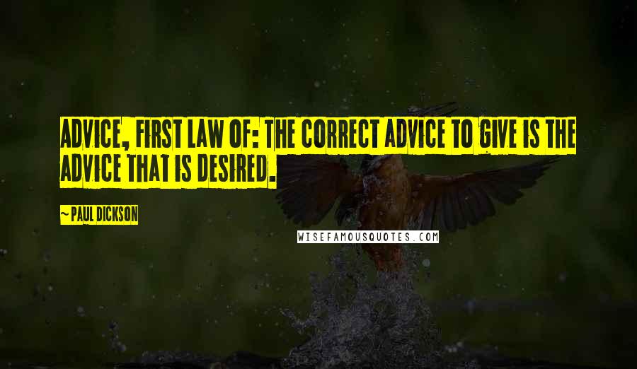 Paul Dickson Quotes: Advice, First Law of: The correct advice to give is the advice that is desired.