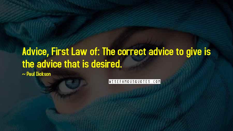 Paul Dickson Quotes: Advice, First Law of: The correct advice to give is the advice that is desired.