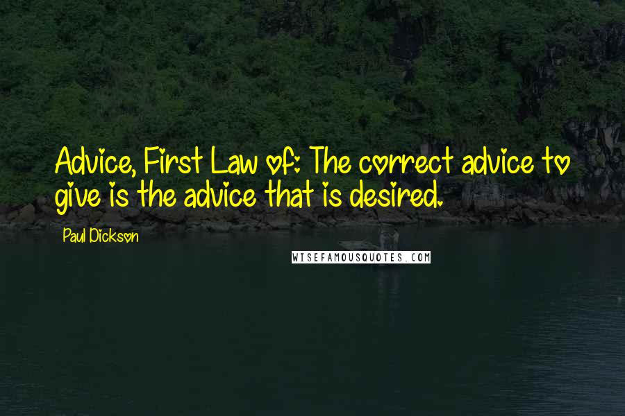 Paul Dickson Quotes: Advice, First Law of: The correct advice to give is the advice that is desired.