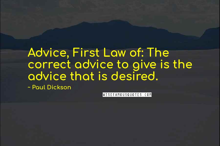 Paul Dickson Quotes: Advice, First Law of: The correct advice to give is the advice that is desired.