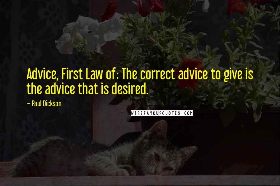 Paul Dickson Quotes: Advice, First Law of: The correct advice to give is the advice that is desired.