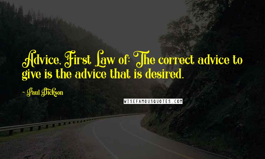 Paul Dickson Quotes: Advice, First Law of: The correct advice to give is the advice that is desired.