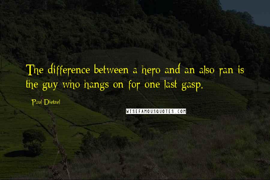 Paul Dietzel Quotes: The difference between a hero and an also-ran is the guy who hangs on for one last gasp.