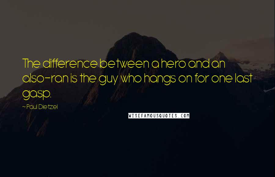 Paul Dietzel Quotes: The difference between a hero and an also-ran is the guy who hangs on for one last gasp.