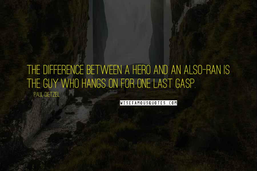 Paul Dietzel Quotes: The difference between a hero and an also-ran is the guy who hangs on for one last gasp.