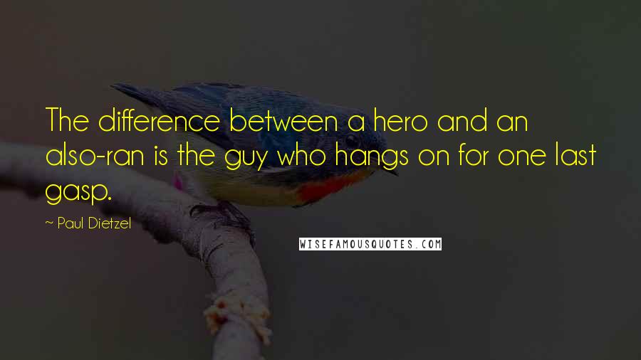 Paul Dietzel Quotes: The difference between a hero and an also-ran is the guy who hangs on for one last gasp.