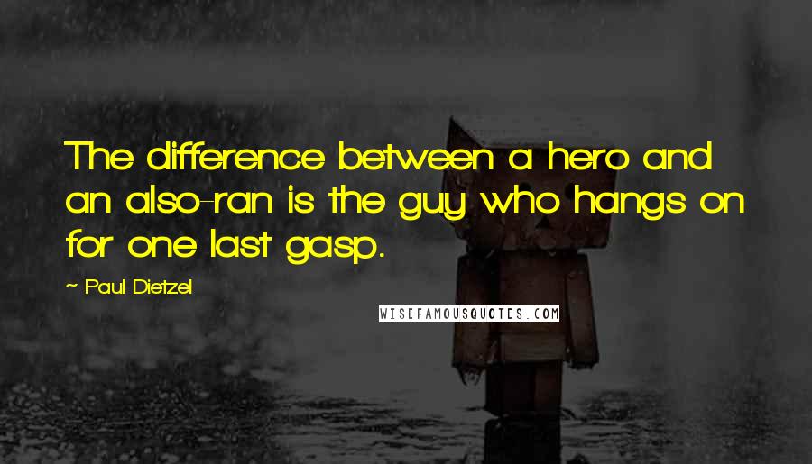 Paul Dietzel Quotes: The difference between a hero and an also-ran is the guy who hangs on for one last gasp.