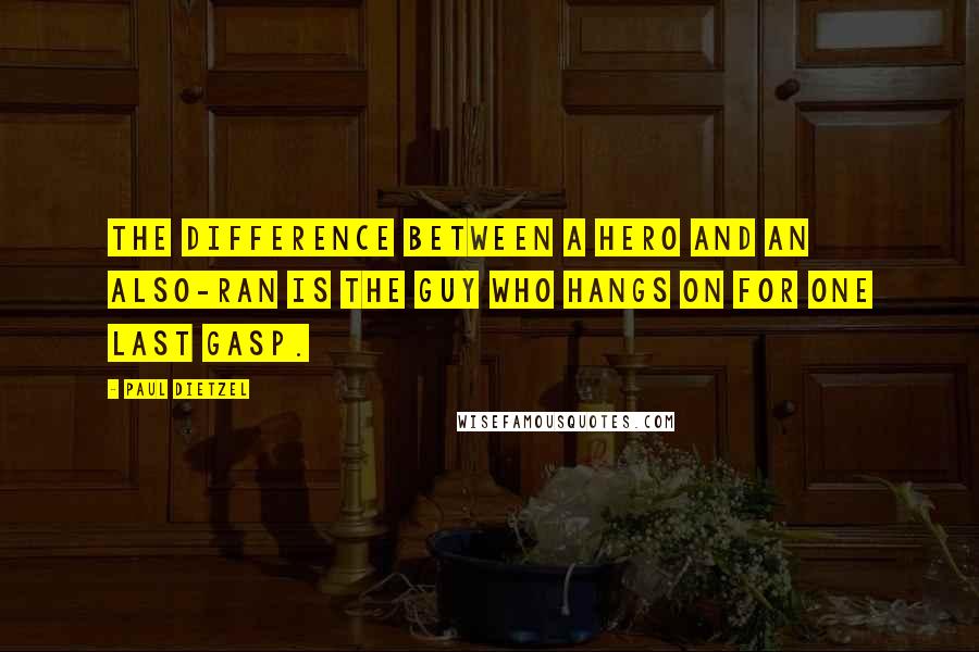 Paul Dietzel Quotes: The difference between a hero and an also-ran is the guy who hangs on for one last gasp.