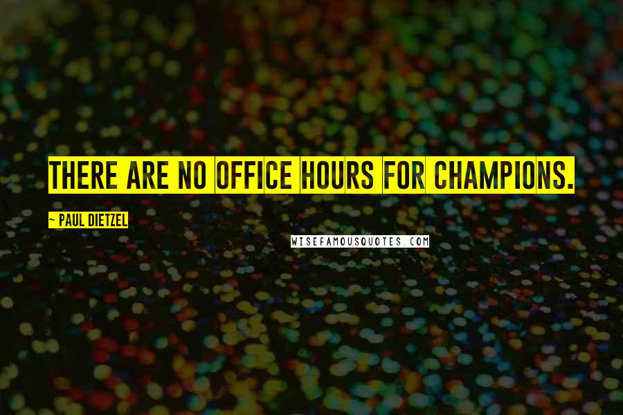 Paul Dietzel Quotes: There are no office hours for champions.