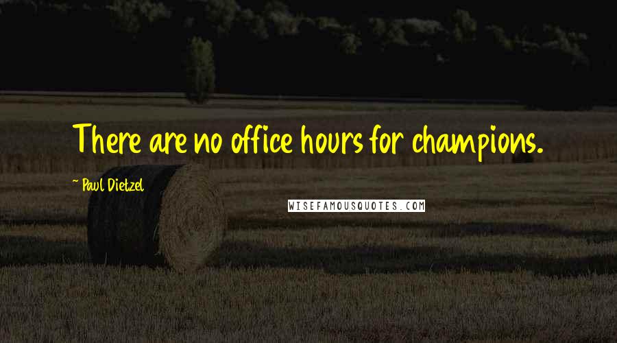 Paul Dietzel Quotes: There are no office hours for champions.