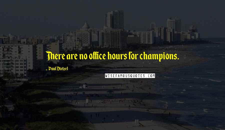Paul Dietzel Quotes: There are no office hours for champions.