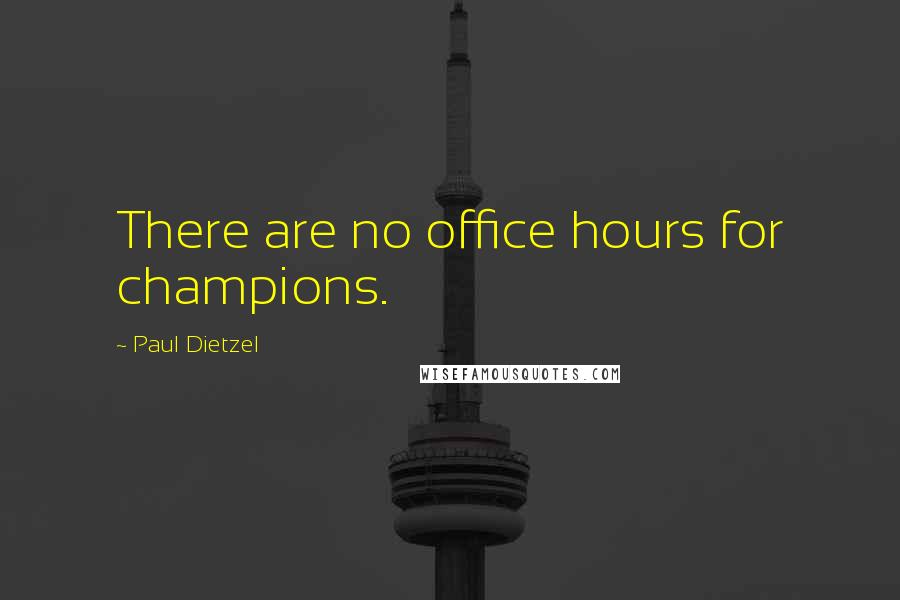 Paul Dietzel Quotes: There are no office hours for champions.