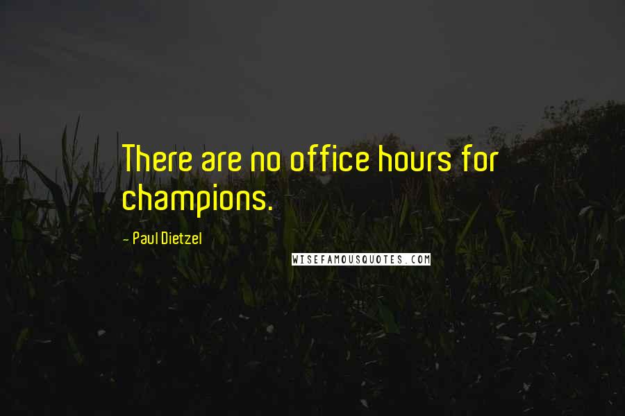 Paul Dietzel Quotes: There are no office hours for champions.