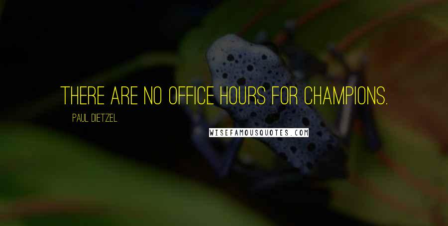 Paul Dietzel Quotes: There are no office hours for champions.