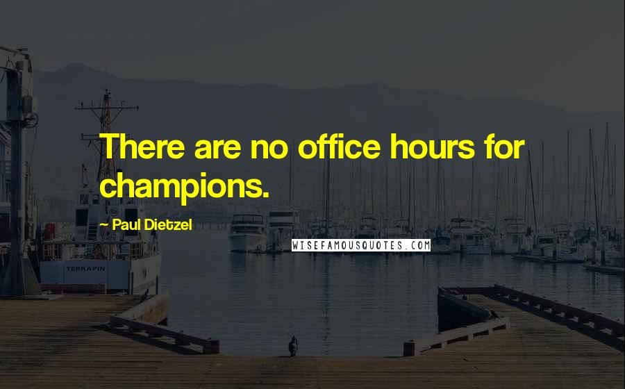 Paul Dietzel Quotes: There are no office hours for champions.