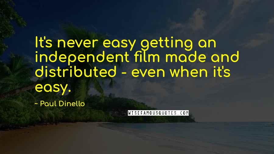 Paul Dinello Quotes: It's never easy getting an independent film made and distributed - even when it's easy.