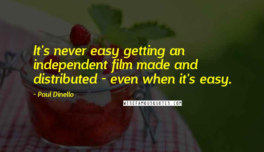 Paul Dinello Quotes: It's never easy getting an independent film made and distributed - even when it's easy.