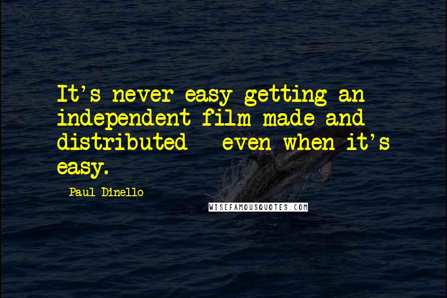 Paul Dinello Quotes: It's never easy getting an independent film made and distributed - even when it's easy.