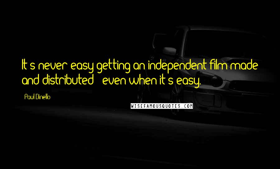 Paul Dinello Quotes: It's never easy getting an independent film made and distributed - even when it's easy.