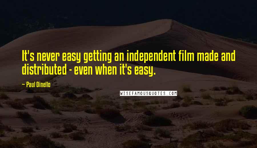 Paul Dinello Quotes: It's never easy getting an independent film made and distributed - even when it's easy.
