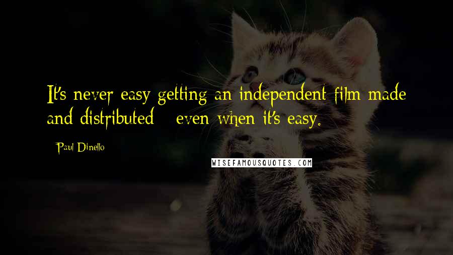 Paul Dinello Quotes: It's never easy getting an independent film made and distributed - even when it's easy.