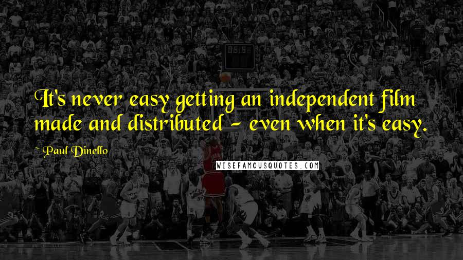 Paul Dinello Quotes: It's never easy getting an independent film made and distributed - even when it's easy.