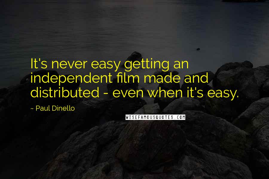 Paul Dinello Quotes: It's never easy getting an independent film made and distributed - even when it's easy.