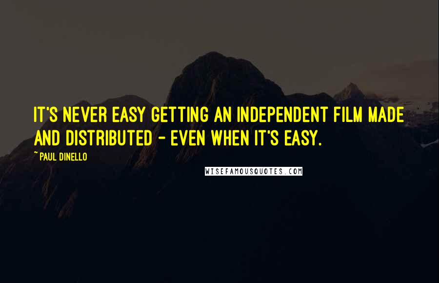 Paul Dinello Quotes: It's never easy getting an independent film made and distributed - even when it's easy.