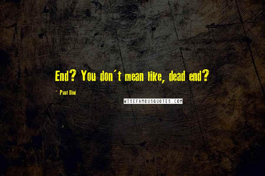 Paul Dini Quotes: End? You don't mean like, dead end?