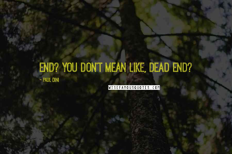 Paul Dini Quotes: End? You don't mean like, dead end?