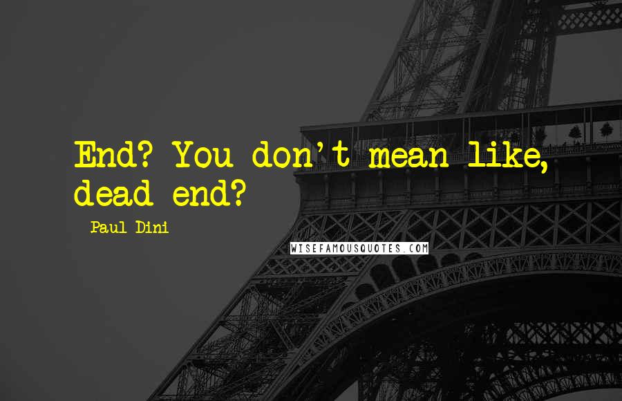 Paul Dini Quotes: End? You don't mean like, dead end?