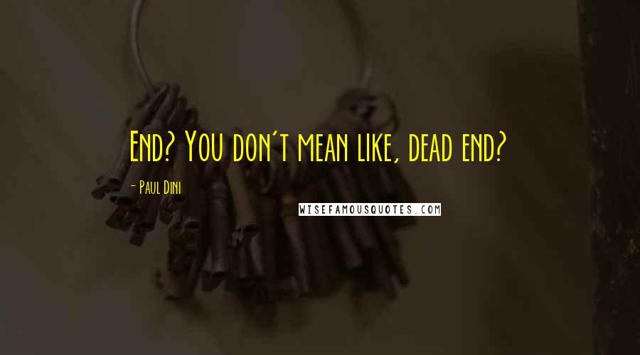 Paul Dini Quotes: End? You don't mean like, dead end?