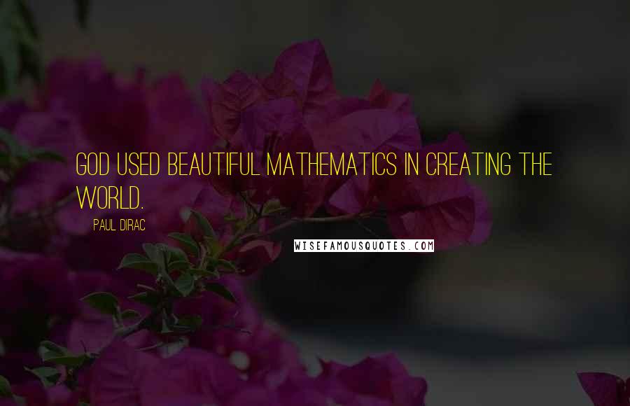 Paul Dirac Quotes: God used beautiful mathematics in creating the world.