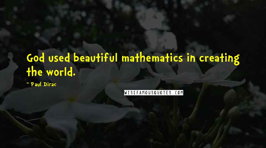 Paul Dirac Quotes: God used beautiful mathematics in creating the world.