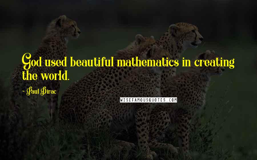 Paul Dirac Quotes: God used beautiful mathematics in creating the world.