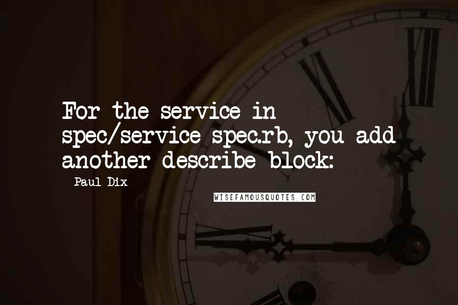 Paul Dix Quotes: For the service in spec/service_spec.rb, you add another describe block: