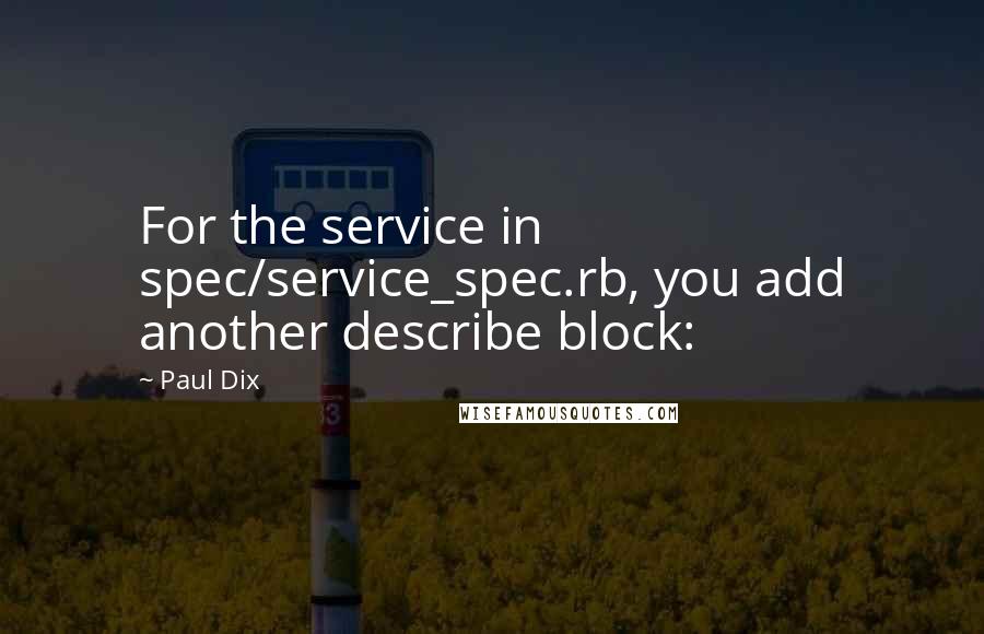 Paul Dix Quotes: For the service in spec/service_spec.rb, you add another describe block: