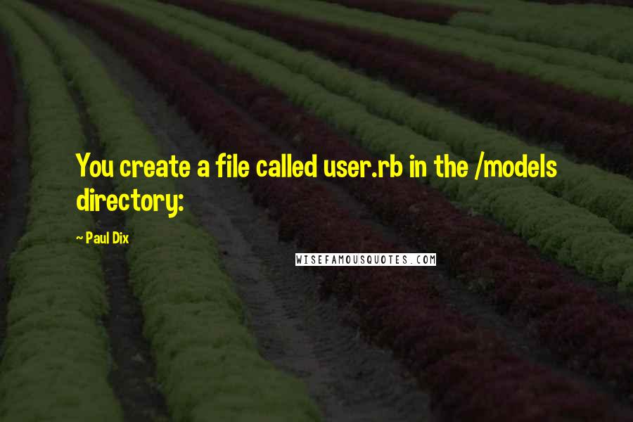 Paul Dix Quotes: You create a file called user.rb in the /models directory: