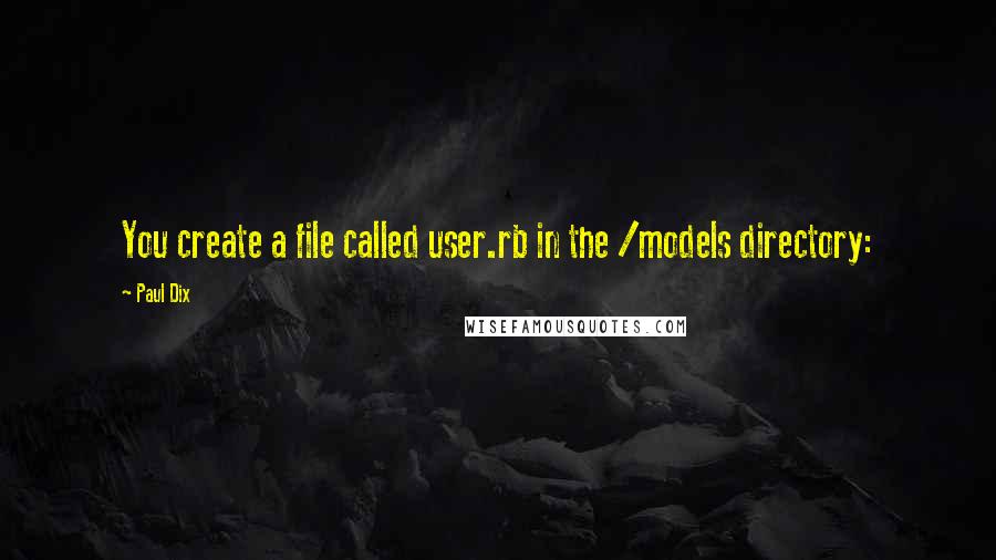 Paul Dix Quotes: You create a file called user.rb in the /models directory: